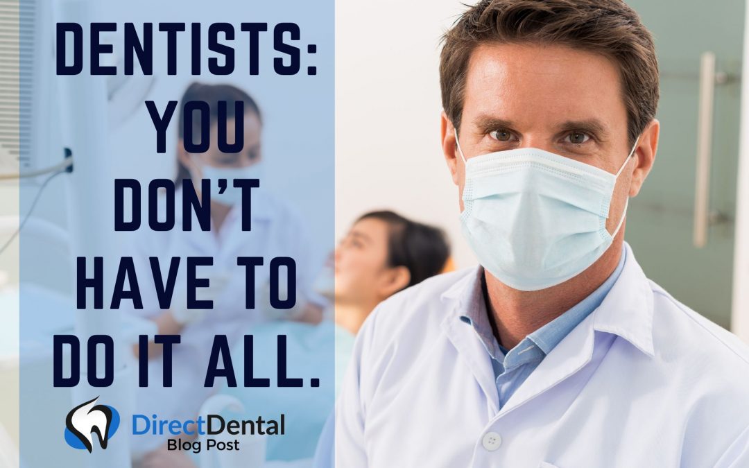 Dentists: You Don’t Have To Do It All